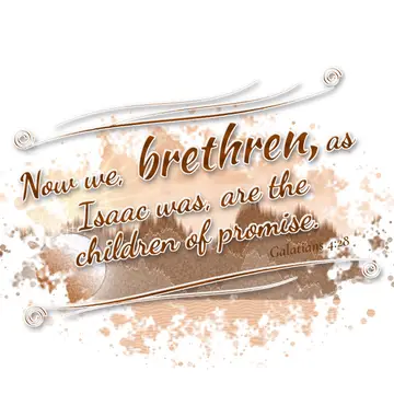 Galatians 4:28 – Now we, brethren, as Isaac was, are the children of promise.