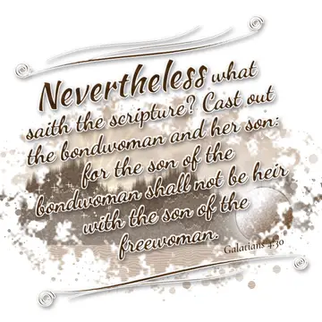 Galatians 4:30 – Nevertheless what saith the scripture? Cast out the bondwoman and her son: for the son of the bondwoman shall not be heir with the son of the…