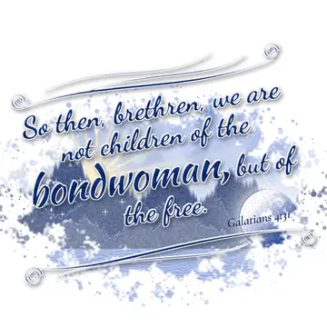 Galatians 4:31 – So then, brethren, we are not children of the bondwoman, but of the free.