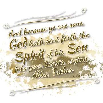 Galatians 4:6 – And because ye are sons, God hath sent forth the Spirit of his Son into your hearts, crying, Abba, Father.
