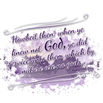 Galatians 4:8 – Howbeit then, when ye knew not God, ye did service unto them which by nature are no gods.