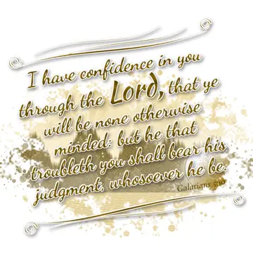 Galatians 5:10 – I have confidence in you through the Lord, that ye will be none otherwise minded: but he that troubleth you shall bear his judgment, whosoever he be.