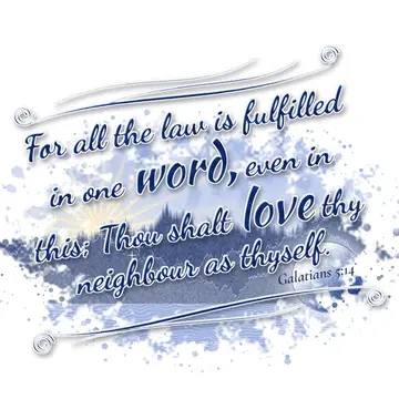 Galatians 5:14 – For all the law is fulfilled in one word, even in this; Thou shalt love thy neighbour as thyself.