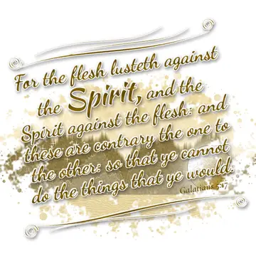 Galatians 5:17 – For the flesh lusteth against the Spirit, and the Spirit against the flesh: and these are contrary the one to the other: so that ye cannot do the…