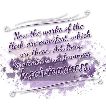 Galatians 5:19 – Now the works of the flesh are manifest, which are these; Adultery, fornication, uncleanness, lasciviousness,