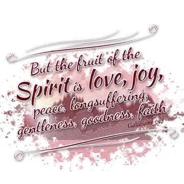 Galatians 5:22 – But the fruit of the Spirit is love, joy, peace, longsuffering, gentleness, goodness, faith,