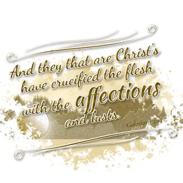 Galatians 5:24 – And they that are Christ's have crucified the flesh with the affections and lusts.