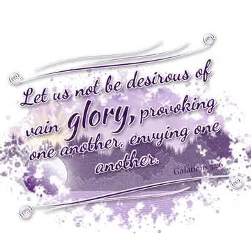 Galatians 5:26 – Let us not be desirous of vain glory, provoking one another, envying one another.