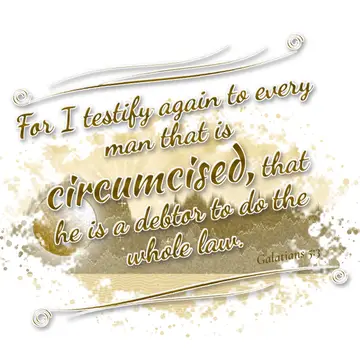 Galatians 5:3 – For I testify again to every man that is circumcised, that he is a debtor to do the whole law.