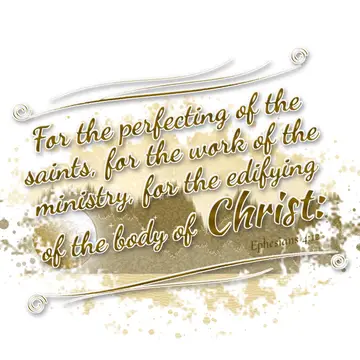 Ephesians 4:12 – For the perfecting of the saints, for the work of the ministry, for the edifying of the body of Christ: