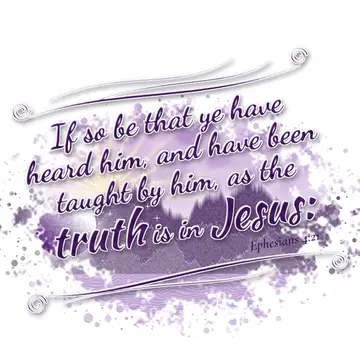 Ephesians 4:21 – If so be that ye have heard him, and have been taught by him, as the truth is in Jesus: