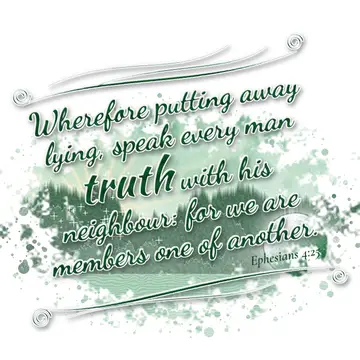 Ephesians 4:25 – Wherefore putting away lying, speak every man truth with his neighbour: for we are members one of another.