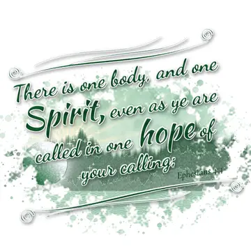 Ephesians 4:4 – There is one body, and one Spirit, even as ye are called in one hope of your calling;