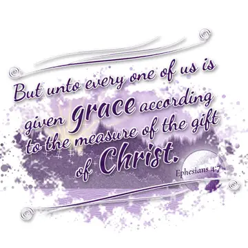 Ephesians 4:7 – But unto every one of us is given grace according to the measure of the gift of Christ.