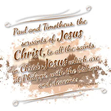 Philippians 1:1 – Paul and Timotheus, the servants of Jesus Christ, to all the saints in Christ Jesus which are at Philippi, with the bishops and deacons: