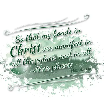 Philippians 1:13 – So that my bonds in Christ are manifest in all the palace, and in all other places;