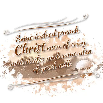Philippians 1:15 – Some indeed preach Christ even of envy and strife; and some also of good will: