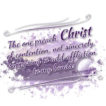 Philippians 1:16 – The one preach Christ of contention, not sincerely, supposing to add affliction to my bonds:
