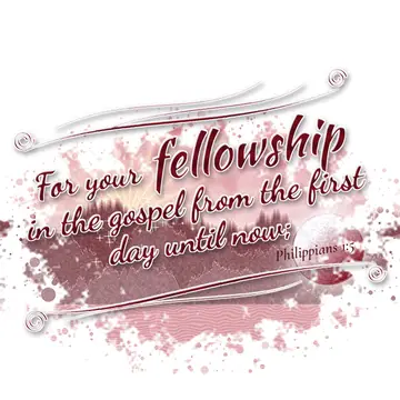Philippians 1:5 – For your fellowship in the gospel from the first day until now;