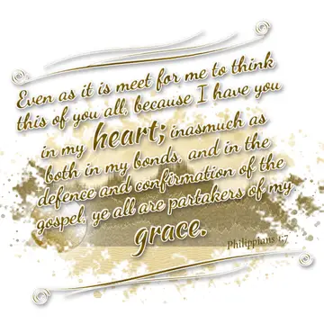 Philippians 1:7 – Even as it is meet for me to think this of you all, because I have you in my heart; inasmuch as both in my bonds, and in the defence and confirmation…