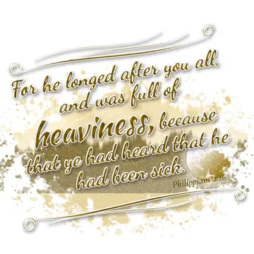 Philippians 2:26 – For he longed after you all, and was full of heaviness, because that ye had heard that he had been sick.