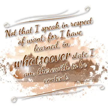 Philippians 4:11 – Not that I speak in respect of want: for I have learned, in whatsoever state I am, therewith to be content.