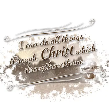 Philippians 4:13 – I can do all things through Christ which strengtheneth me.