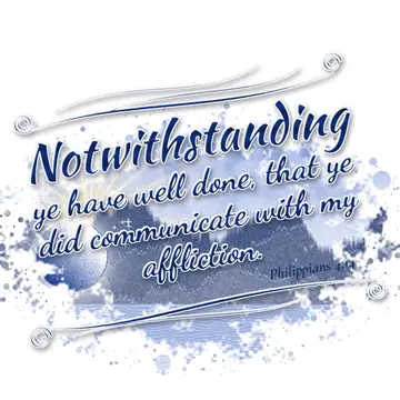 Philippians 4:14 – Notwithstanding ye have well done, that ye did communicate with my affliction.