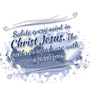Philippians 4:21 – Salute every saint in Christ Jesus. The brethren which are with me greet you.