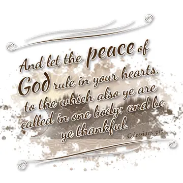 Colossians 3:15 – And let the peace of God rule in your hearts, to the which also ye are called in one body; and be ye thankful.