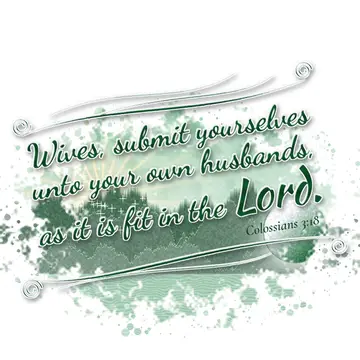Colossians 3:18 – Wives, submit yourselves unto your own husbands, as it is fit in the Lord.