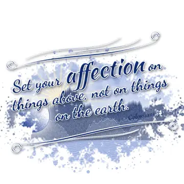 Colossians 3:2 – Set your affection on things above, not on things on the earth.