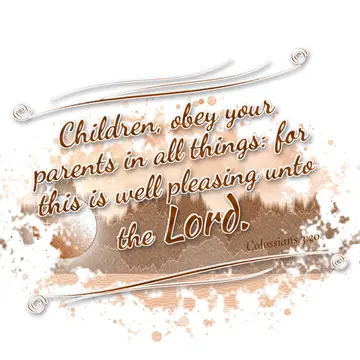 Colossians 3:20 – Children, obey your parents in all things: for this is well pleasing unto the Lord.