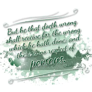 Colossians 3:25 – But he that doeth wrong shall receive for the wrong which he hath done: and there is no respect of persons.