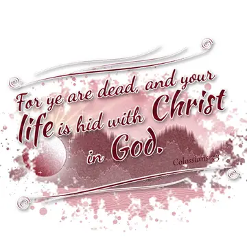 Colossians 3:3 – For ye are dead, and your life is hid with Christ in God.