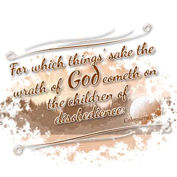 Colossians 3:6 – For which things' sake the wrath of God cometh on the children of disobedience: