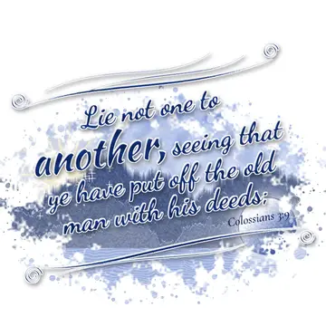 Colossians 3:9 – Lie not one to another, seeing that ye have put off the old man with his deeds;