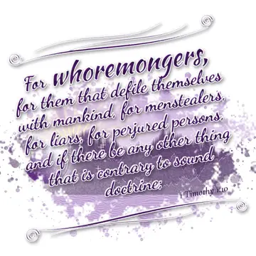 1 Timothy 1:10 – For whoremongers, for them that defile themselves with mankind, for menstealers, for liars, for perjured persons, and if there be any other thing…