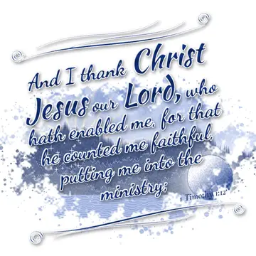1 Timothy 1:12 – And I thank Christ Jesus our Lord, who hath enabled me, for that he counted me faithful, putting me into the ministry;