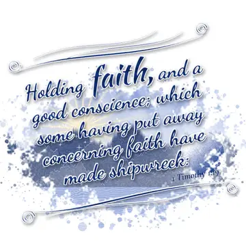 1 Timothy 1:19 – Holding faith, and a good conscience; which some having put away concerning faith have made shipwreck: