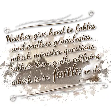 1 Timothy 1:4 – Neither give heed to fables and endless genealogies, which minister questions, rather than godly edifying which is in faith: so do.