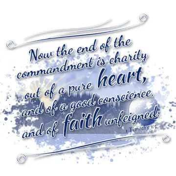 1 Timothy 1:5 – Now the end of the commandment is charity out of a pure heart, and of a good conscience, and of faith unfeigned: