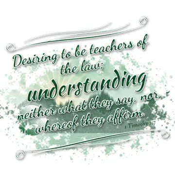 1 Timothy 1:7 – Desiring to be teachers of the law; understanding neither what they say, nor whereof they affirm.