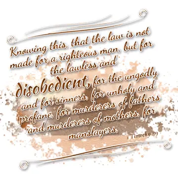 1 Timothy 1:9 – Knowing this, that the law is not made for a righteous man, but for the lawless and disobedient, for the ungodly and for sinners, for unholy and…