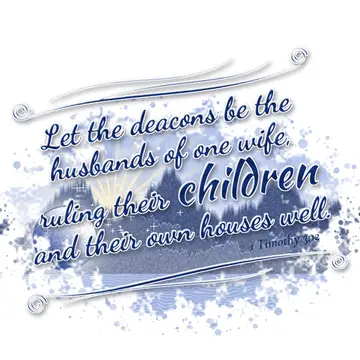 1 Timothy 3:12 – Let the deacons be the husbands of one wife, ruling their children and their own houses well.