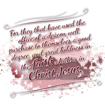 1 Timothy 3:13 – For they that have used the office of a deacon well purchase to themselves a good degree, and great boldness in the faith which is in Christ Jesus.