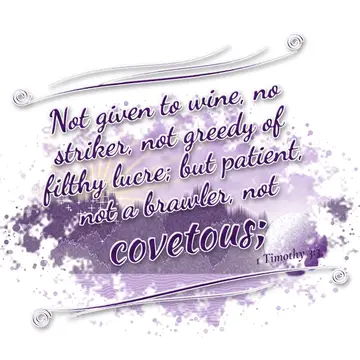1 Timothy 3:3 – Not given to wine, no striker, not greedy of filthy lucre; but patient, not a brawler, not covetous;
