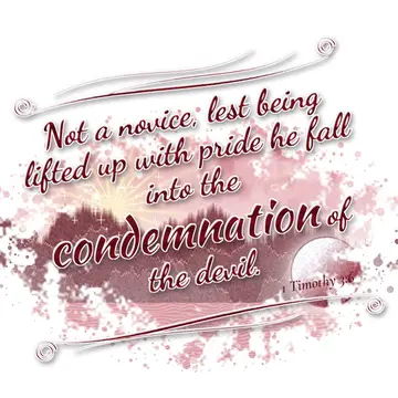 1 Timothy 3:6 – Not a novice, lest being lifted up with pride he fall into the condemnation of the devil.