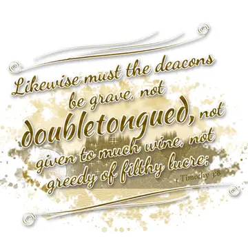 1 Timothy 3:8 – Likewise must the deacons be grave, not doubletongued, not given to much wine, not greedy of filthy lucre;
