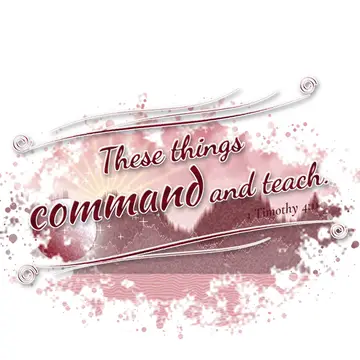 1 Timothy 4:11 – These things command and teach.